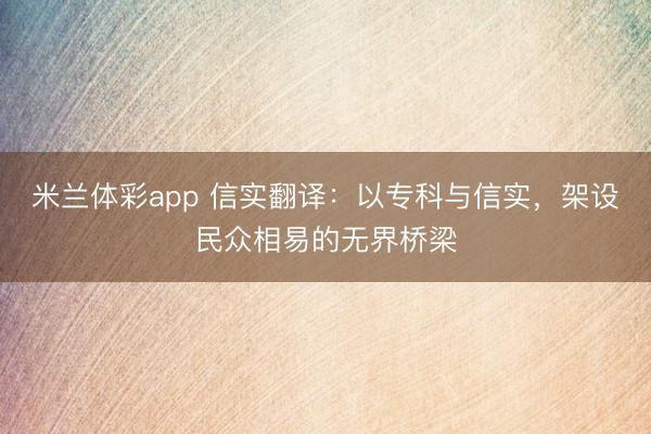 米兰体彩app 信实翻译：以专科与信实，架设民众相易的无界桥梁