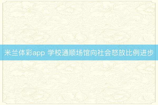 米兰体彩app 学校通顺场馆向社会怒放比例进步