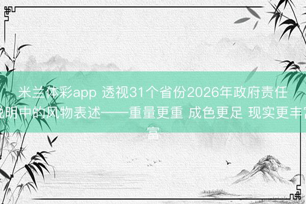 米兰体彩app 透视31个省份2026年政府责任说明中的风物表述——重量更重 成色更足 现实更丰富