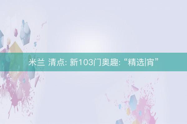 米兰 清点: 新103门奥趣: “精选|宵”