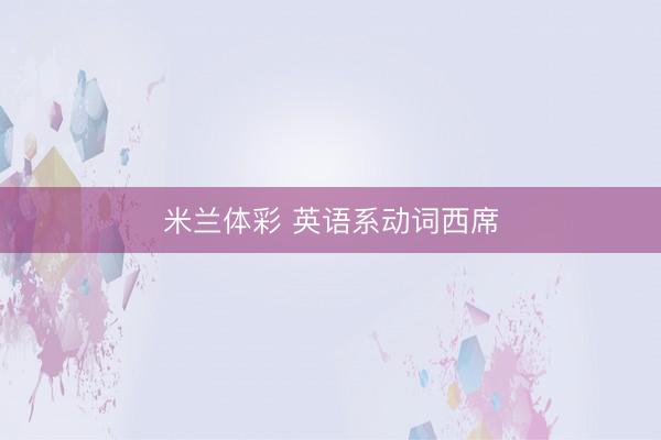 米兰体彩 英语系动词西席