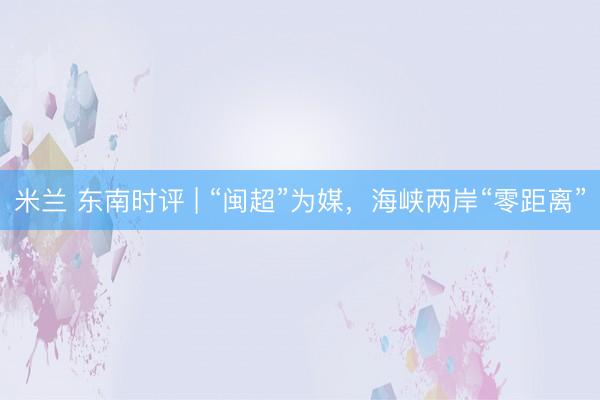 米兰 东南时评 | “闽超”为媒，海峡两岸“零距离”